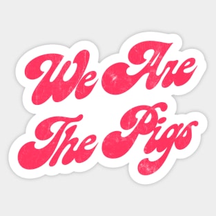 We Are The Pigs Sticker